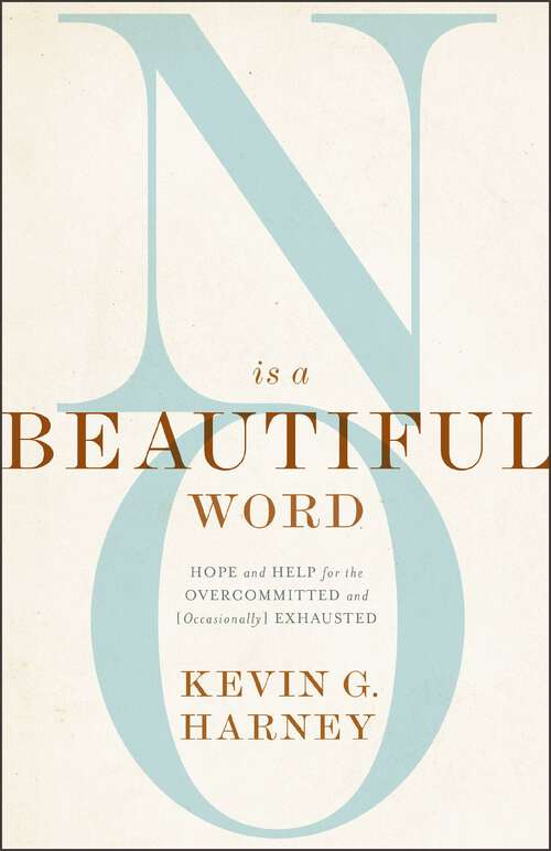 Book cover of No Is a Beautiful Word: Hope and Help for the Overcommitted and (Occasionally) Exhausted