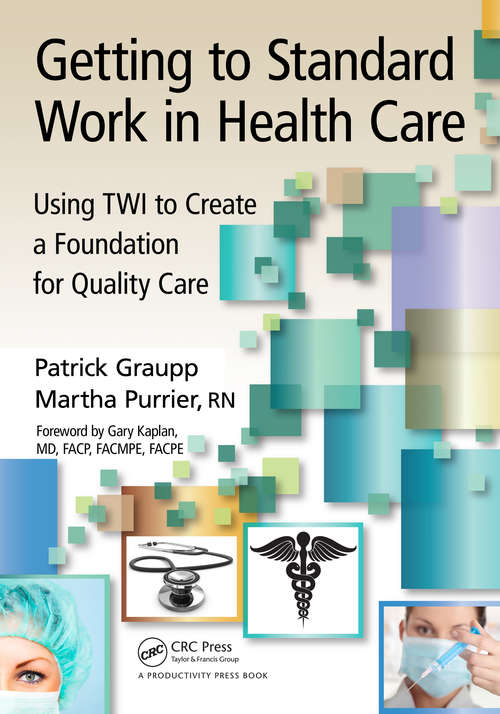 Book cover of Getting to Standard Work in Health Care: Using TWI to Create a Foundation for Quality Care