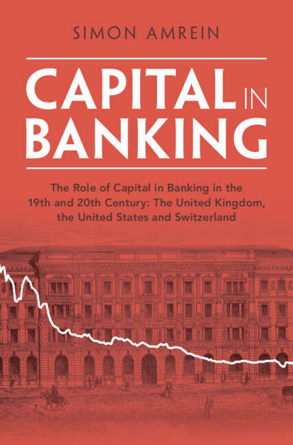 Book cover of Capital in Banking: The Role of Capital in Banking in the 19th and 20th Century: The United Kingdom, the United States and Switzerland (Studies in Macroeconomic History)