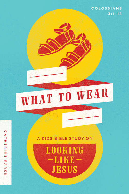 Book cover of What to Wear: A Kids Bible Study on Looking Like Jesus (Colossians 3:1-14)