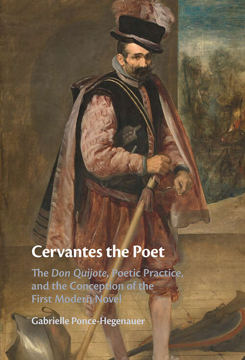 Book cover of Cervantes the Poet: The Don Quijote, Poetic Practice, and the Conception of the First Modern Novel