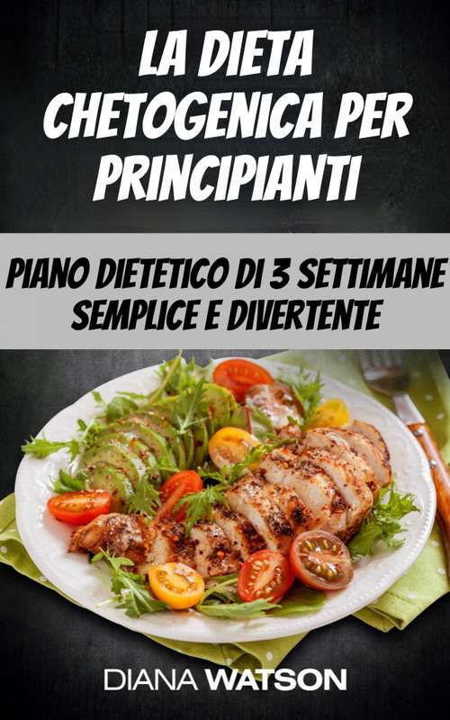 Book cover of La dieta chetogenica per principianti: piano dietetico di 3 settimane semplice e divertente