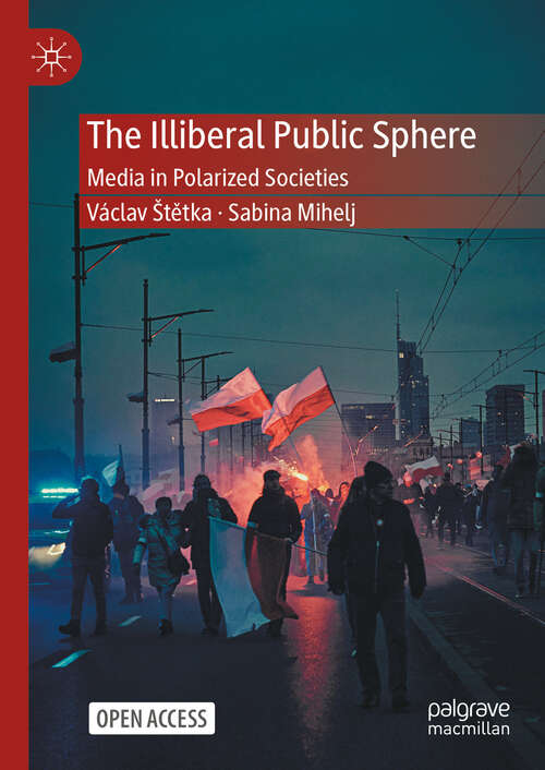 Book cover of The Illiberal Public Sphere: Media in Polarized Societies (2024)