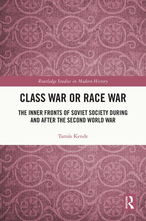 Book cover of Class War or Race War: The Inner Fronts of Soviet Society during and after the Second World War (Routledge Studies in Modern History)