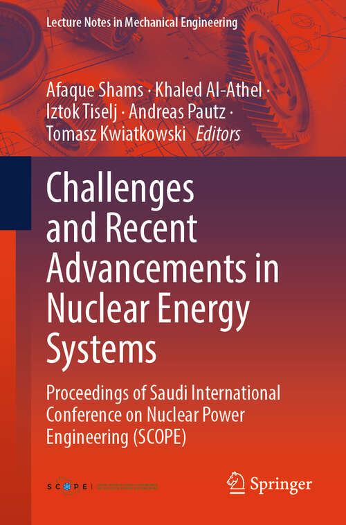 Book cover of Challenges and Recent Advancements in Nuclear Energy Systems: Proceedings of Saudi International Conference on Nuclear Power Engineering (SCOPE) (2024) (Lecture Notes in Mechanical Engineering)