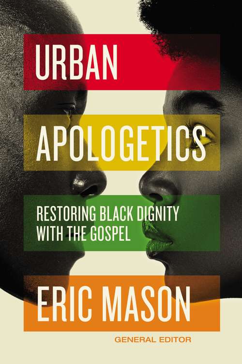 Book cover of Urban Apologetics: Restoring Black Dignity with the Gospel