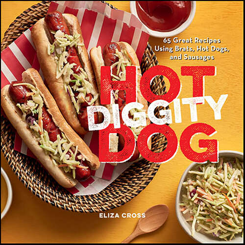 Book cover of Hot Diggity Dog: 65 Great Recipes Using Brats, Hot Dogs, and Sausages