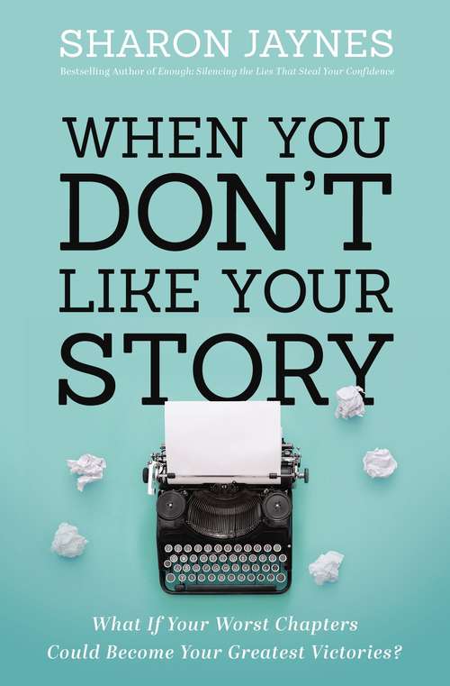 Book cover of When You Don't Like Your Story: What If Your Worst Chapters Could Become Your Greatest Victories?