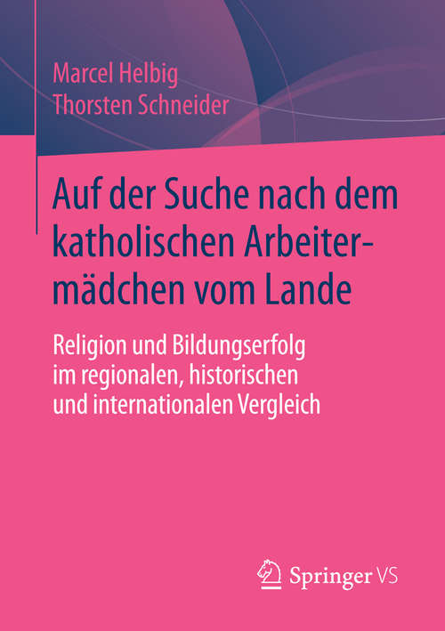 Book cover of Auf der Suche nach dem katholischen Arbeitermädchen vom Lande: Religion und Bildungserfolg im regionalen, historischen und internationalen Vergleich