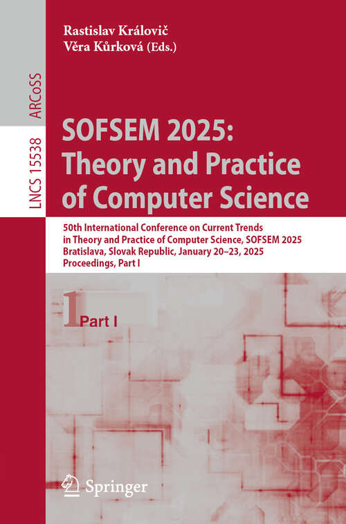 Book cover of SOFSEM 2025: 50th International Conference on Current Trends in Theory and Practice of Computer Science, SOFSEM 2025, Bratislava, Slovak Republic, January 20–23, 2025, Proceedings, Part I (Lecture Notes in Computer Science #15538)