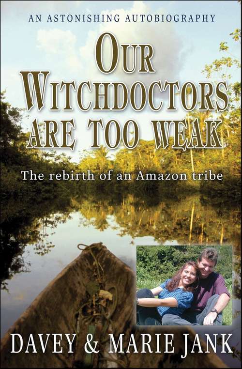 Book cover of Our Witchdoctors Are Too Weak: The Rebirth of an Amazon Tribe