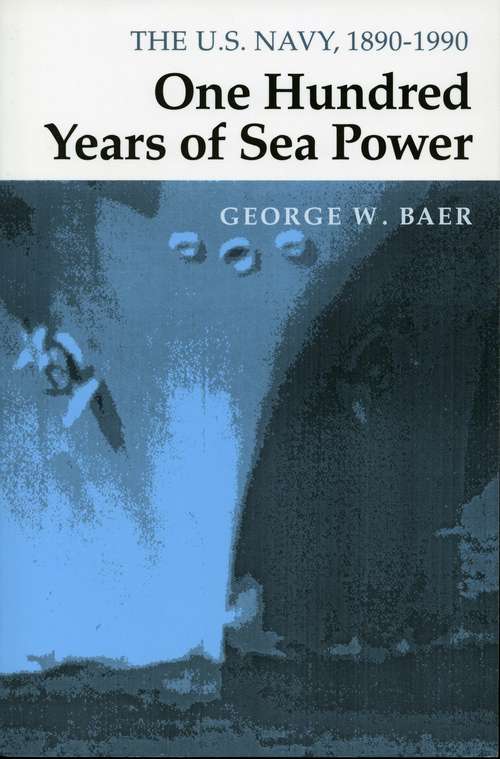 Book cover of One Hundred Years of Sea Power: The U. S. Navy, 1890-1990