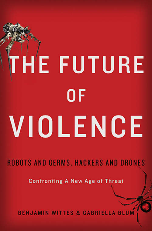 Book cover of The Future of Violence: Robots and Germs, Hackers and Drones-Confronting A New Age of Threat