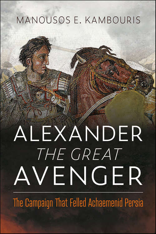 Book cover of Alexander the Great Avenger: The Campaign that Felled Achaemenid Persia