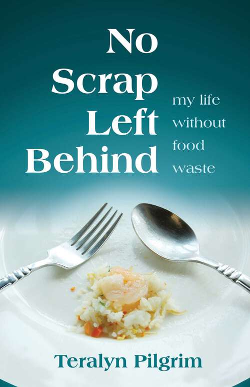 Book cover of No Scrap Left Behind: My Life Without Food Waste