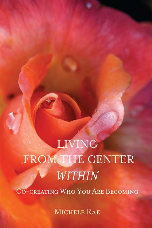 Book cover of Living From The Center Within: Co-creating Who We Are Becoming