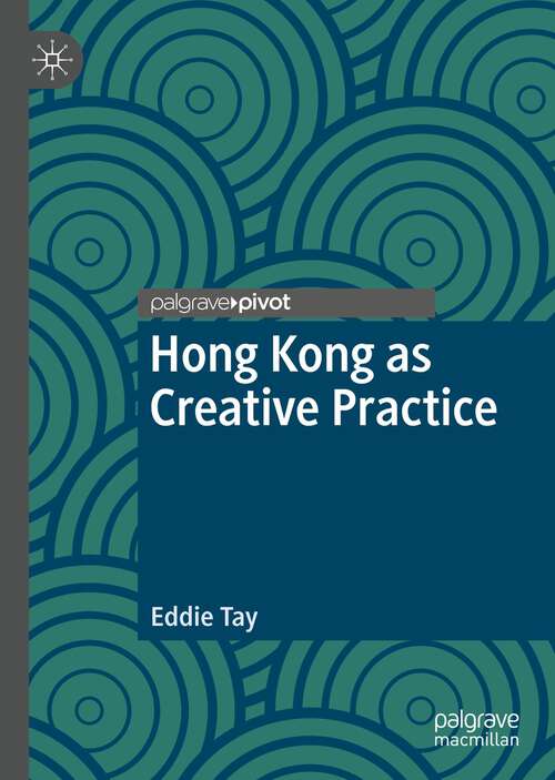 Book cover of Hong Kong as Creative Practice (1st ed. 2022) (Palgrave Studies in Creativity and Culture)