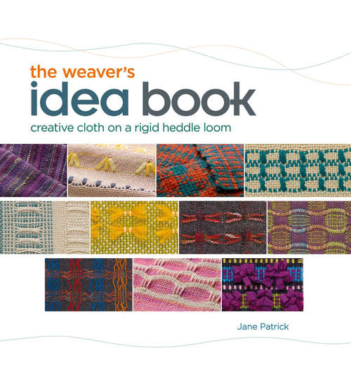 Book cover of The Weaver's Idea Book: Creative Cloth on a Rigid Heddle Loom