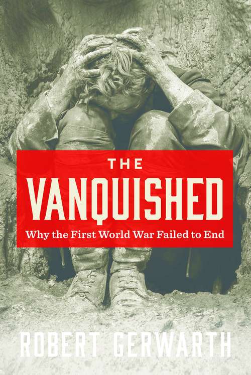 Book cover of The Vanquished: Why the First World War Failed to End