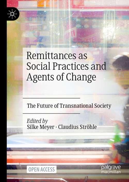 Book cover of Remittances as Social Practices and Agents of Change: The Future of Transnational Society (1st ed. 2023)