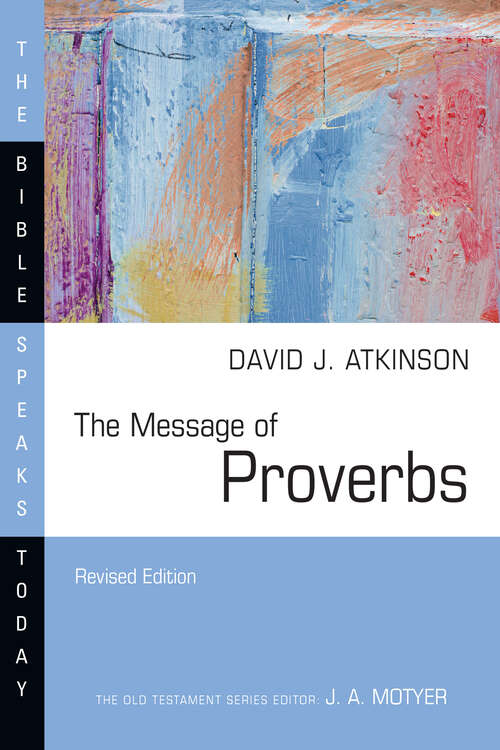 Book cover of The Message of Proverbs: Wisdom for Life (The Bible Speaks Today Series)