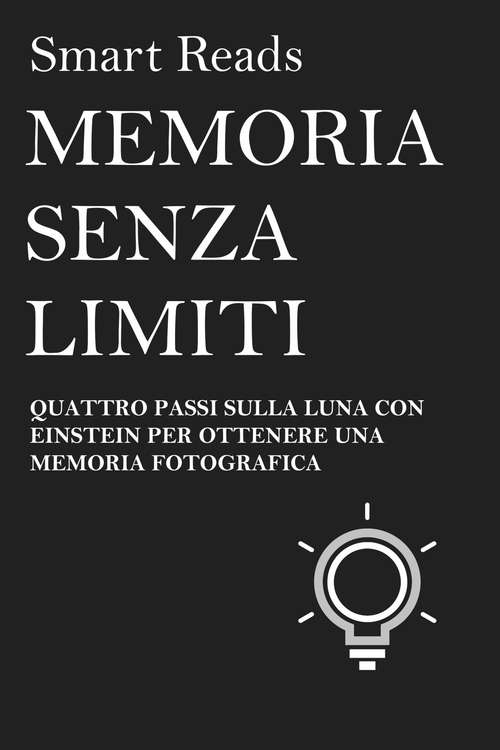 Book cover of MEMORIA SENZA LIMITI - QUATTRO PASSI SULLA LUNA CON EINSTEIN PER OTTENERE UNA MEMORIA FOTOGRAFICA
