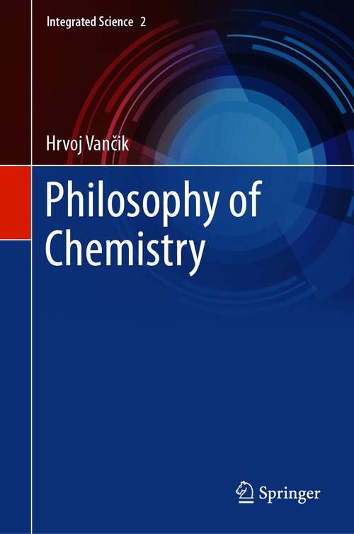 Book cover of Philosophy of Chemistry (1st ed. 2021) (Integrated Science #2)