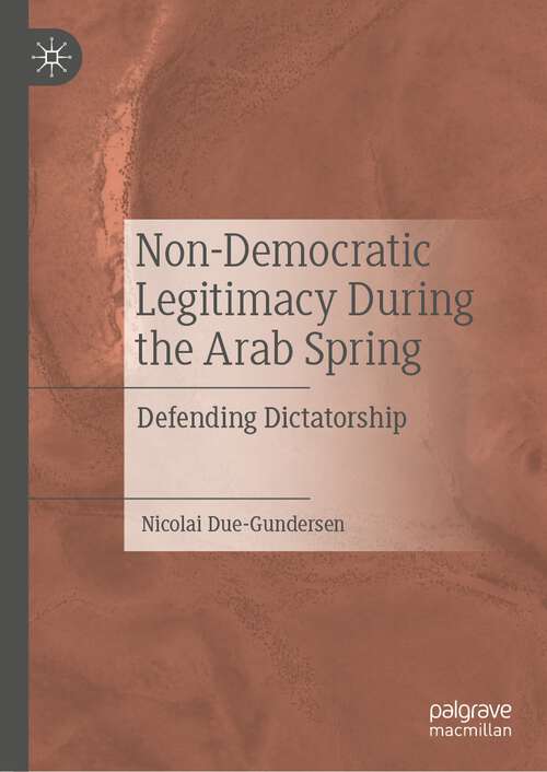 Book cover of Non-Democratic Legitimacy During the Arab Spring: Defending Dictatorship (1st ed. 2022)