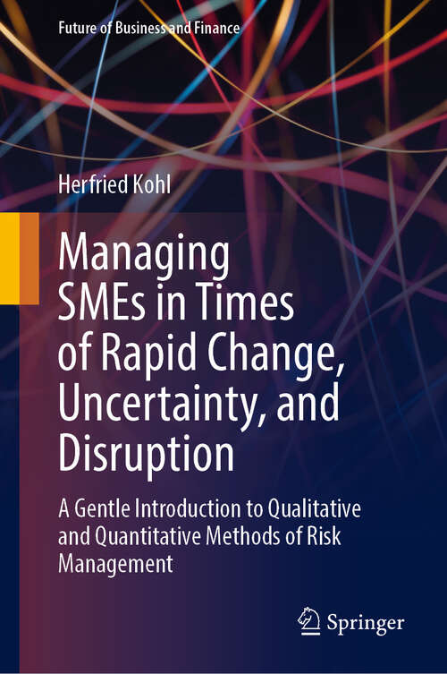 Book cover of Managing SMEs in Times of Rapid Change, Uncertainty, and Disruption: A Gentle Introduction to Qualitative and Quantitative Methods of Risk Management (Future of Business and Finance)