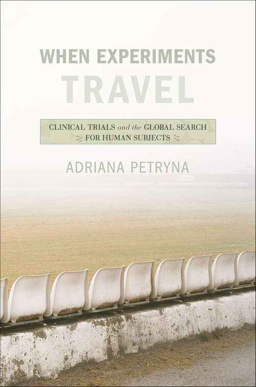 Book cover of When Experiments Travel: Clinical Trials and the Global Search for Human Subjects