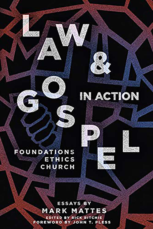 Book cover of Law & Gospel in Action: Foundations, Ethics, Church