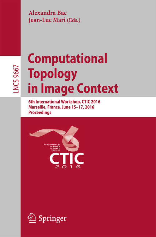 Book cover of Computational Topology in Image Context: 6th International Workshop, CTIC 2016, Marseille, France, June 15-17, 2016, Proceedings (Lecture Notes in Computer Science #9667)