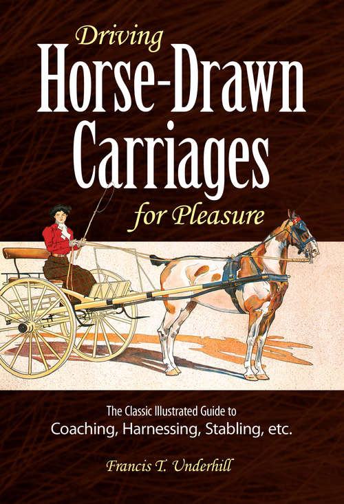 Book cover of Driving Horse-Drawn Carriages for Pleasure: The Classic Illustrated Guide to Coaching, Harnessing, Stabling, etc.