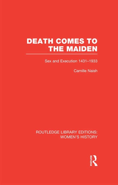 Book cover of Death Comes to the Maiden: Sex and Execution 1431-1933 (Routledge Library Editions: Women's History)