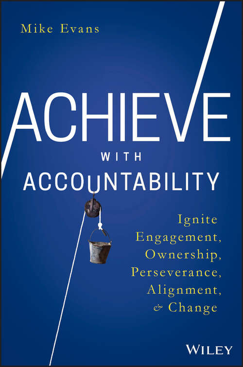 Book cover of Achieve with Accountability: Ignite Engagement, Ownership, Perseverance, Alignment, and Change