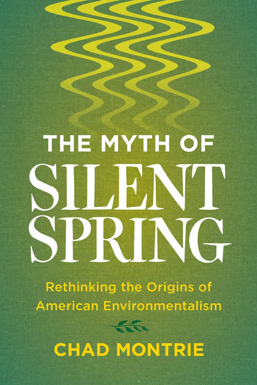 Book cover of The Myth of Silent Spring: Rethinking the Origins of American Environmentalism