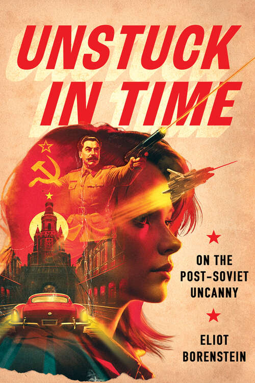 Book cover of Unstuck in Time: On the Post-Soviet Uncanny