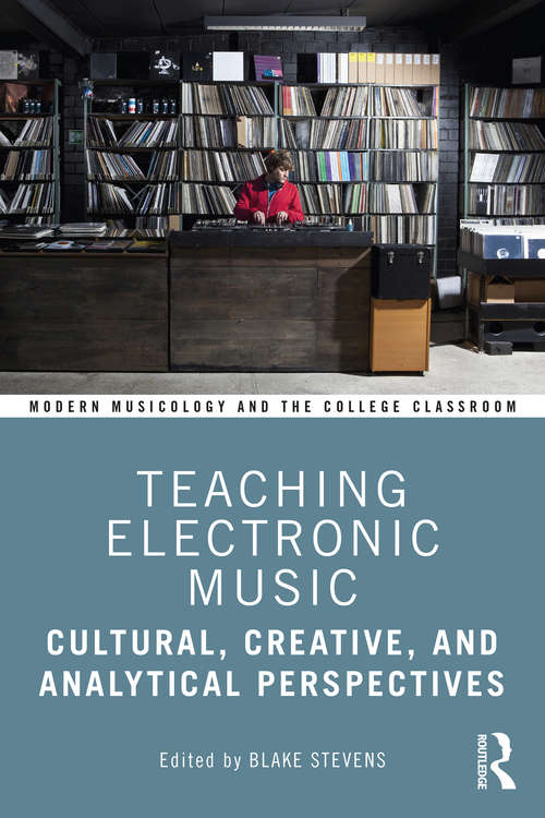 Book cover of Teaching Electronic Music: Cultural, Creative, and Analytical Perspectives (Modern Musicology and the College Classroom)