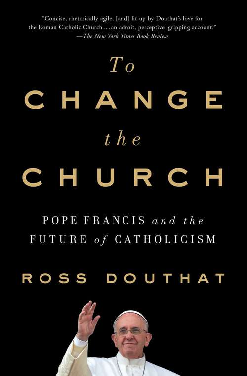 Book cover of To Change the Church: Pope Francis and the Future of Catholicism