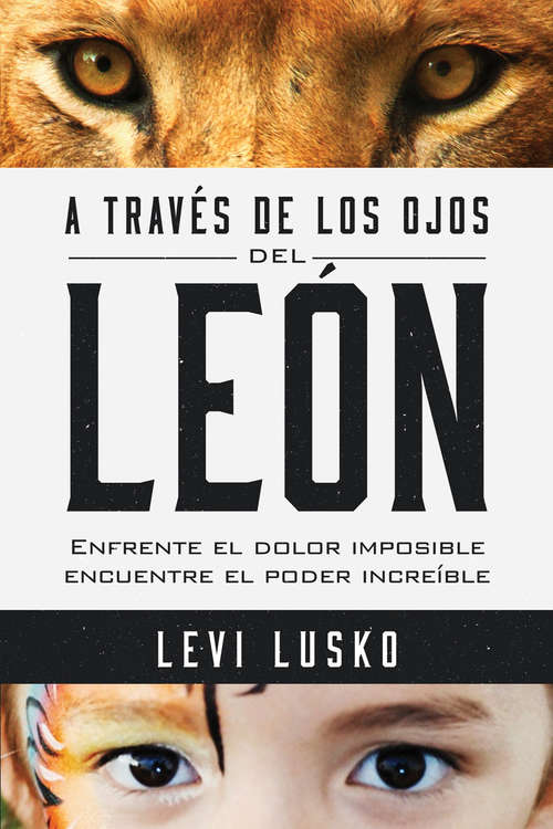 Book cover of A través de los ojos del león: Enfrente el dolor imposible, encuentre el poder increíble