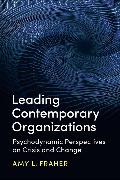 Book cover of Leading Contemporary Organizations: Psychodynamic Perspectives on Crisis and Change