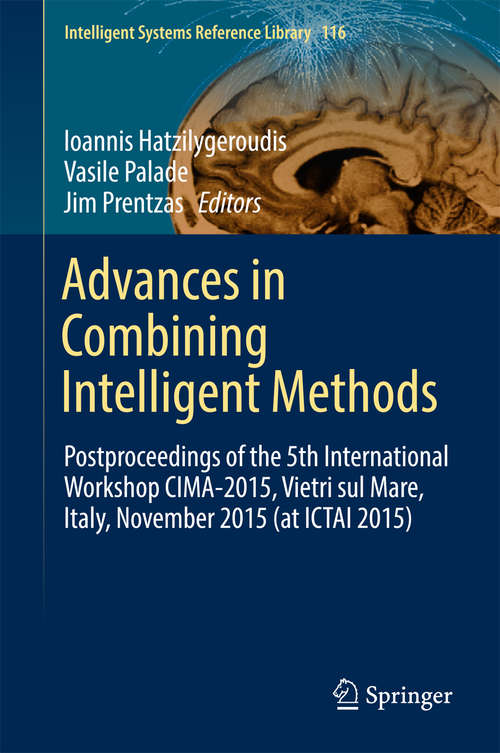 Book cover of Advances in Combining Intelligent Methods: Postproceedings of the 5th International Workshop CIMA-2015, Vietri sul Mare, Italy, November 2015 (at ICTAI 2015) (Intelligent Systems Reference Library #116)