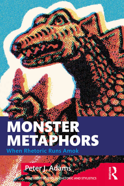 Book cover of Monster Metaphors: When Rhetoric Runs Amok (Routledge Studies in Rhetoric and Stylistics)
