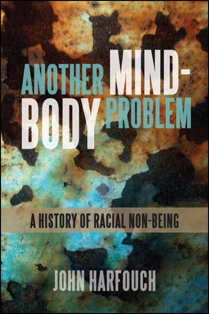 Book cover of Another Mind-Body Problem: A History of Racial Non-being (SUNY series, Philosophy and Race)