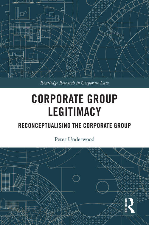 Book cover of Corporate Group Legitimacy: Reconceptualising the Corporate Group (Routledge Research in Corporate Law)