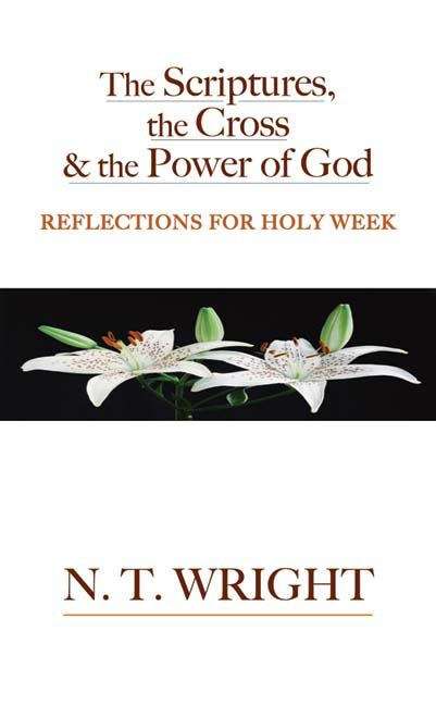 Book cover of The Scriptures, the Cross and the Power of God: Reflections for Holy Week