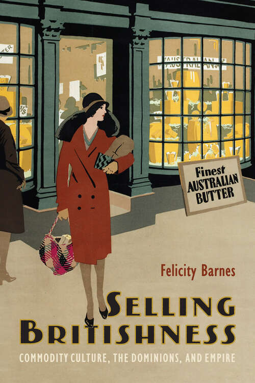 Book cover of Selling Britishness: Commodity Culture, the Dominions, and Empire