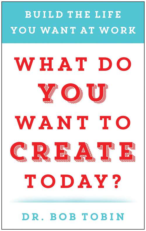 Book cover of What Do You Want to Create Today?: Build the Life You Want at Work