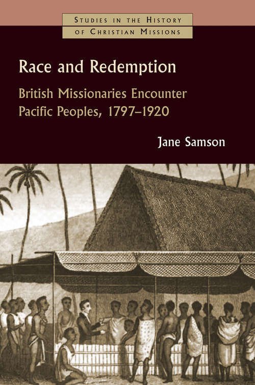 Book cover of Race and Redemption: British Missionaries Encounter Pacific Peoples, 1797-1920 (Studies in the History of Christian Missions (SHCM))