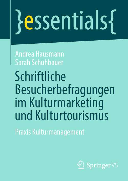 Book cover of Schriftliche Besucherbefragungen im Kulturmarketing und Kulturtourismus: Praxis Kulturmanagement (1. Aufl. 2023) (essentials)